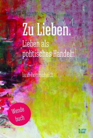 Buchcover: Lann Hornscheidt Zu Lieben Lieben als politisches Handeln